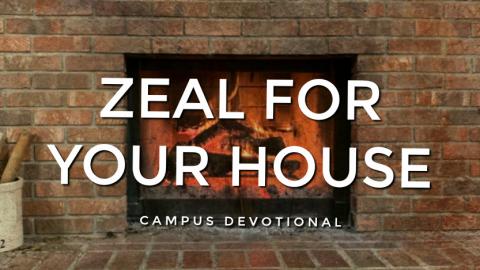 Campus Devotional: Zeal For Your House